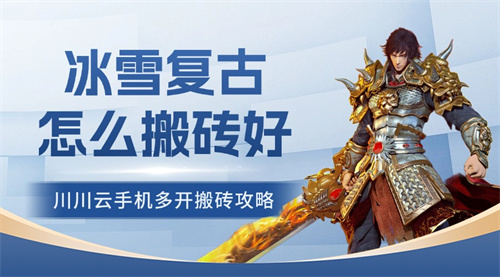 冰雪复古怎么搬砖好？川川云手机多开挂机搬砖攻略【干货】