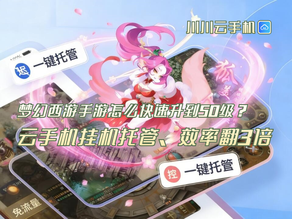 梦幻西游手游怎么快速升到50级？云手机挂机托管，效率翻3倍